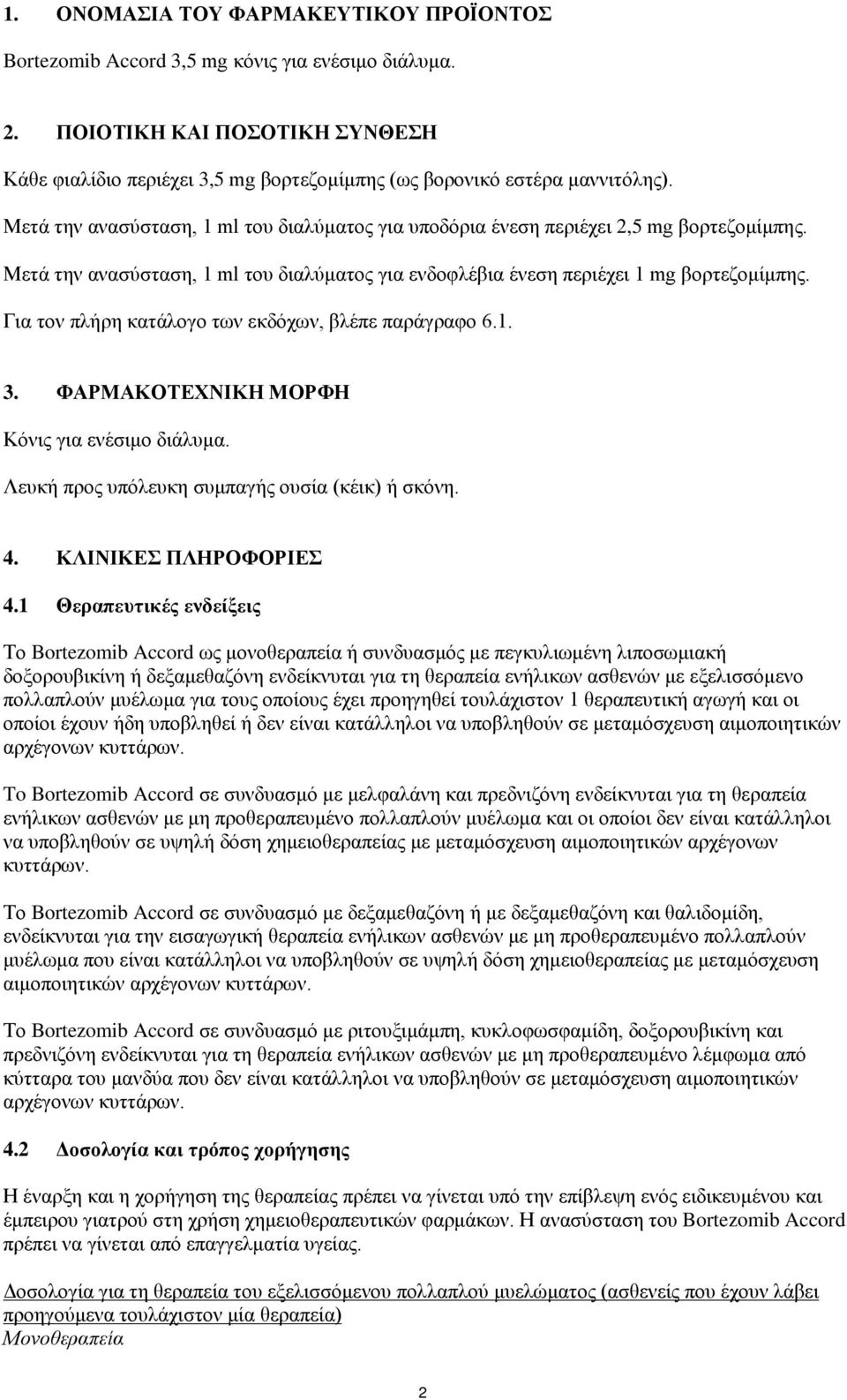Μετά την ανασύσταση, 1 ml του διαλύματος για ενδοφλέβια ένεση περιέχει 1 mg βορτεζομίμπης. Για τον πλήρη κατάλογο των εκδόχων, βλέπε παράγραφο 6.1. 3. ΦΑΡΜΑΚΟΤΕΧΝΙΚΗ ΜΟΡΦΗ Κόνις για ενέσιμο διάλυμα.