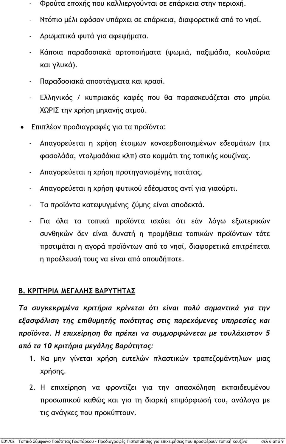 - Ελληνικός / κυπριακός καφές που θα παρασκευάζεται στο μπρίκι ΧΩΡΙΣ την χρήση μηχανής ατμού.