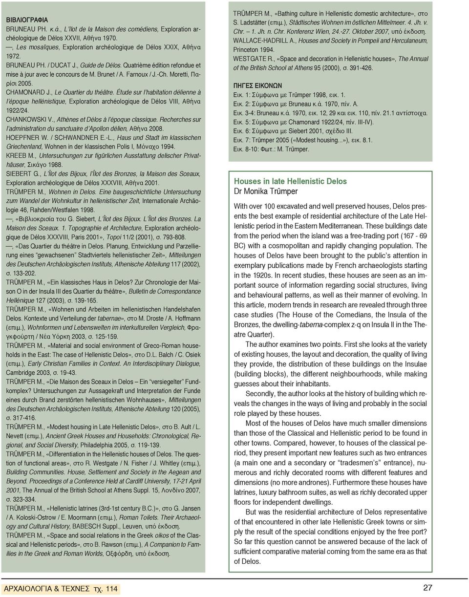 Étude sur lʼhabitation délienne à lʼépoque hellénistique, Exploration archéologique de Délos VIII, Αθήνα 1922/24. CHANKOWSKI V., Athènes et Délos à lʼépoque classique.