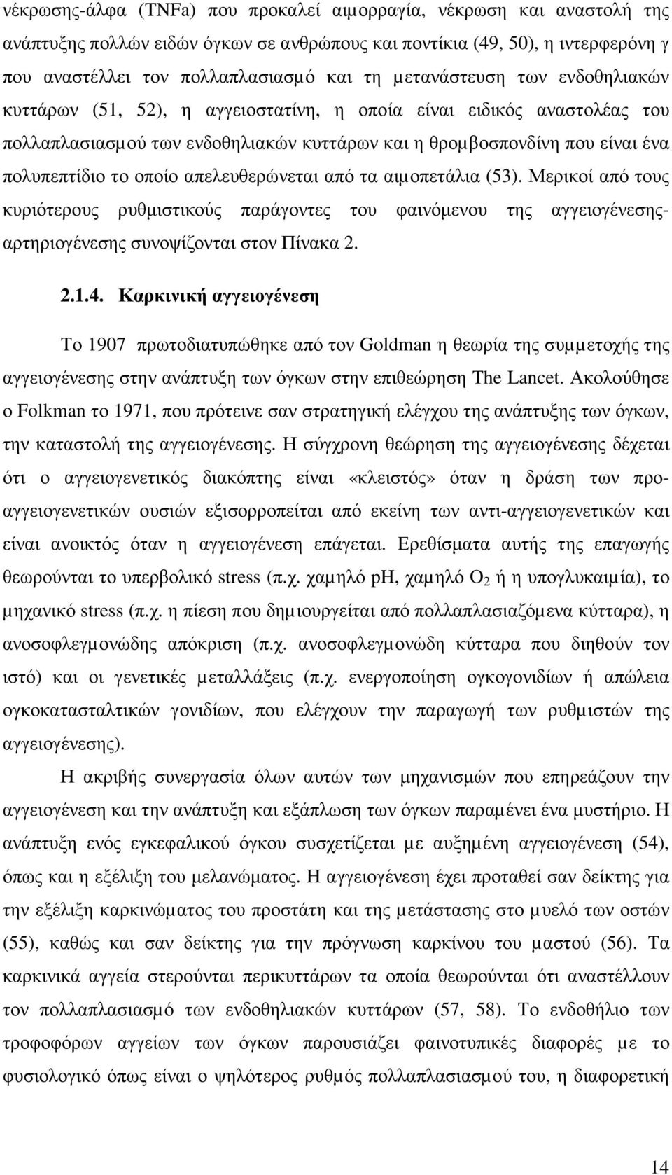 οποίο απελευθερώνεται από τα αιµοπετάλια (53). Μερικοί από τους κυριότερους ρυθµιστικούς παράγοντες του φαινόµενου της αγγειογένεσηςαρτηριογένεσης συνοψίζονται στον Πίνακα 2. 2.1.4.