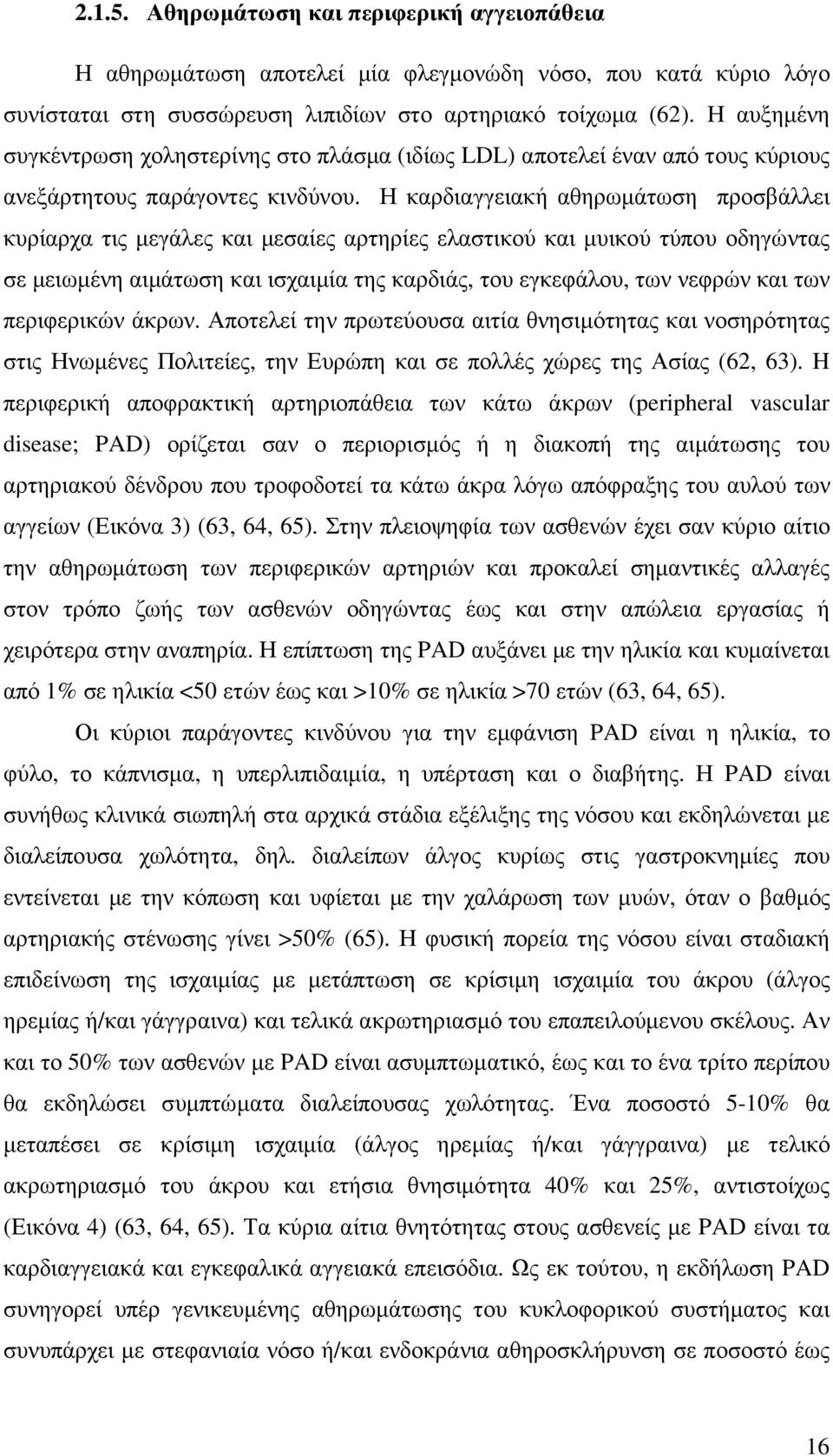 Η καρδιαγγειακή αθηρωµάτωση προσβάλλει κυρίαρχα τις µεγάλες και µεσαίες αρτηρίες ελαστικού και µυικού τύπου οδηγώντας σε µειωµένη αιµάτωση και ισχαιµία της καρδιάς, του εγκεφάλου, των νεφρών και των