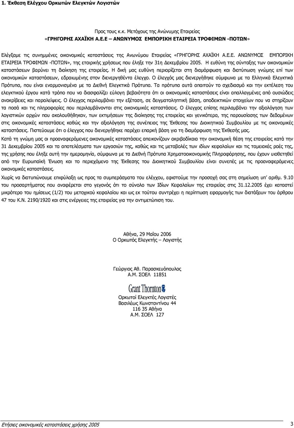 Η δική µας ευθύνη περιορίζεται στη διαµόρφωση και διατύπωση γνώµης επί των οικονοµικών καταστάσεων, εδραιωµένης στον διενεργηθέντα έλεγχο.
