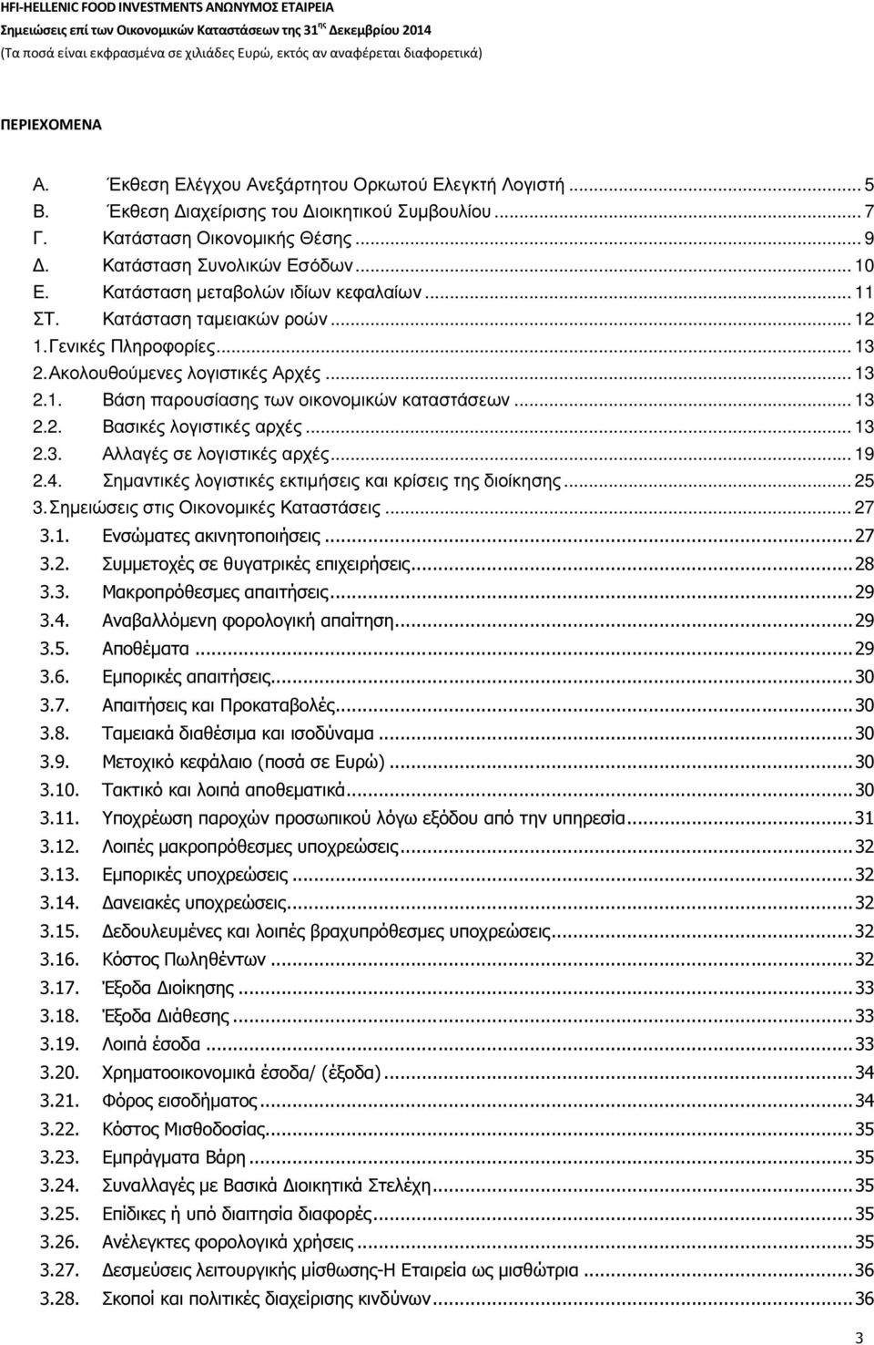 .. 13 2.2. Βασικές λογιστικές αρχές... 13 2.3. Αλλαγές σε λογιστικές αρχές... 19 2.4. Σηµαντικές λογιστικές εκτιµήσεις και κρίσεις της διοίκησης... 25 3. Σηµειώσεις στις Οικονοµικές Καταστάσεις... 27 3.