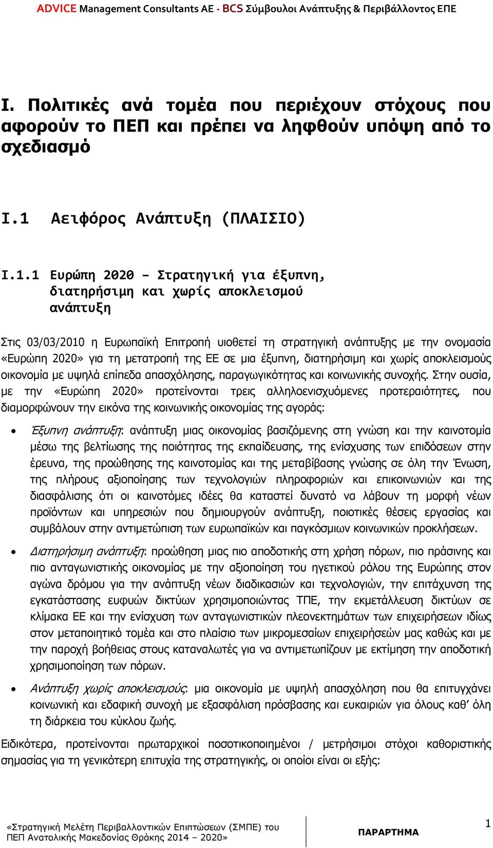 1 Ευρώπη 2020 Στρατηγική για έξυπνη, διατηρήσιμη και χωρίς αποκλεισμού ανάπτυξη Στις 03/03/2010 η Ευρωπαϊκή Επιτροπή υιοθετεί τη στρατηγική ανάπτυξης µε την ονοµασία «Ευρώπη 2020» για τη µετατροπή