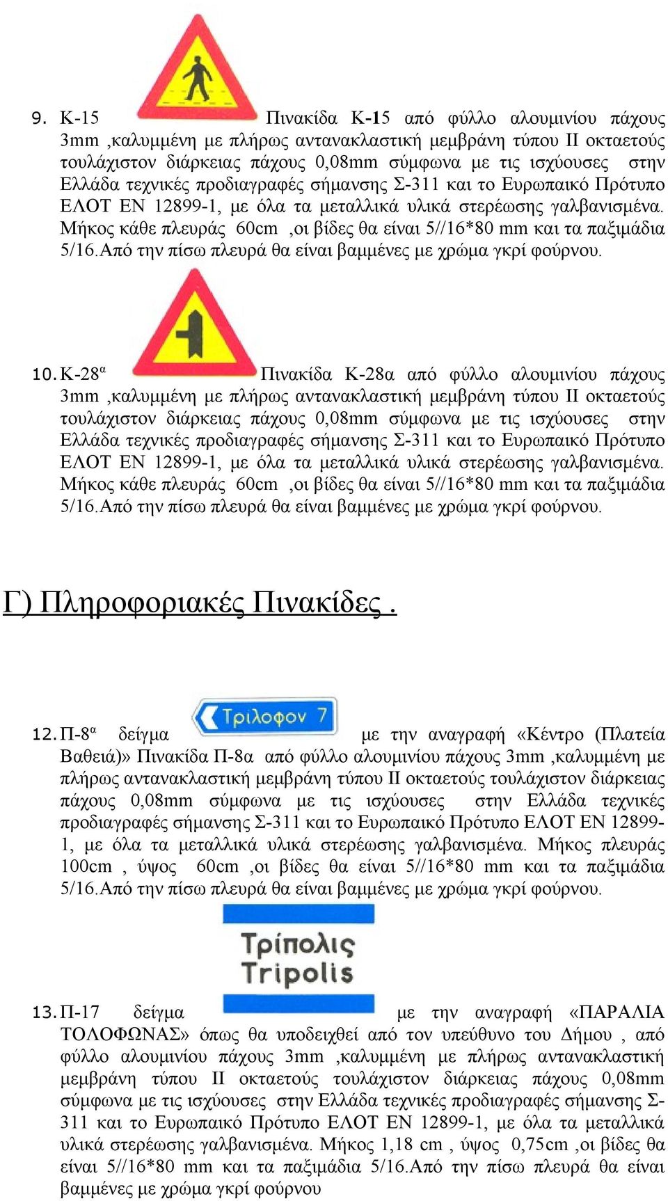 σύμφωνα με τις ισχύουσες στην Ελλάδα τεχνικές προδιαγραφές σήμανσης Σ-311 και το Ευρωπαικό Πρότυπο ΕΛΟΤ ΕΝ 12899-1, με όλα τα μεταλλικά υλικά στερέωσης γαλβανισμένα.