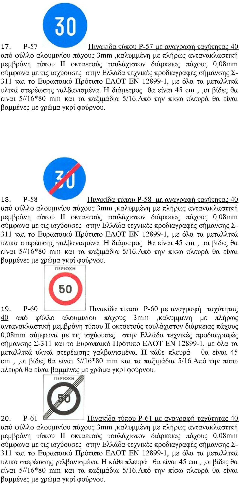 Η διάμετρος θα είναι 45 cm,,οι βίδες θα είναι 5//16*80 mm και τα παξιμάδια 5/16.Από την πίσω πλευρά θα είναι βαμμένες με χρώμα γκρί φούρνου. 18.