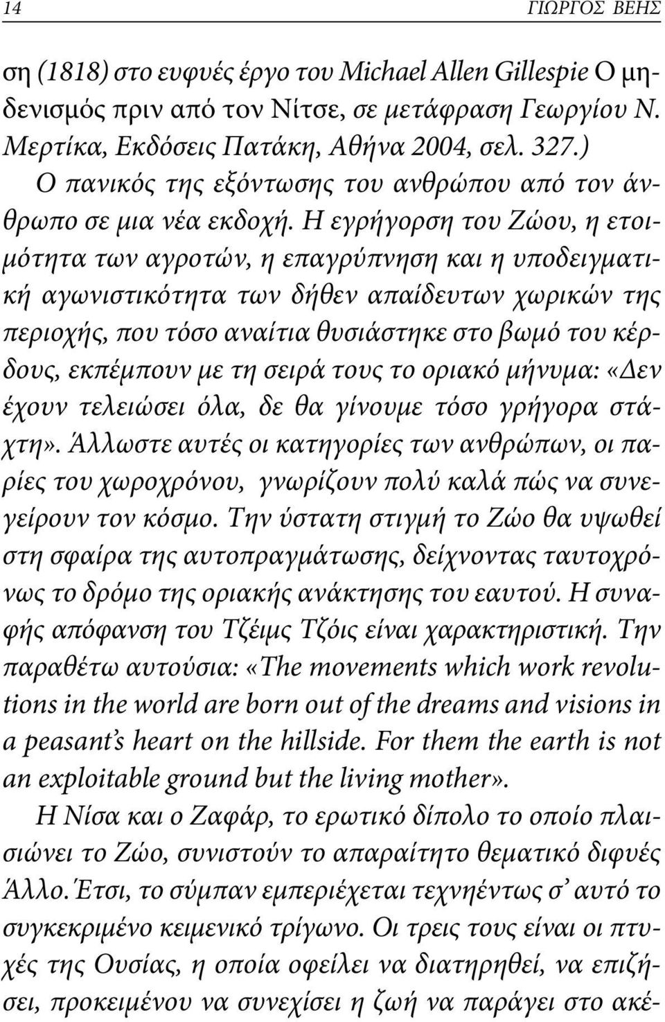 Η εγρήγορση του Ζώου, η ετοιμότητα των αγροτών, η επαγρύπνηση και η υποδειγματική αγωνιστικότητα των δήθεν απαίδευτων χωρικών της περιοχής, που τόσο αναίτια θυσιάστηκε στο βωμό του κέρδους, εκπέμπουν