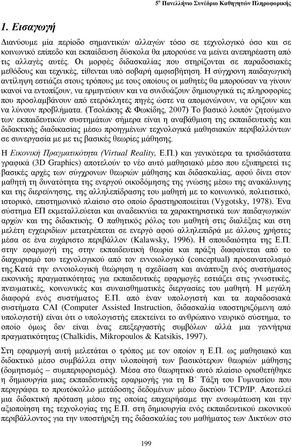 Η σύγχρονη παιδαγωγική αντίληψη εστιάζει στους τρόπους με τους οποίους οι μαθητές θα μπορούσαν να γίνουν ικανοί να εντοπίζουν, να ερμηνεύουν και να συνδυάζουν δημιουργικά τις πληροφορίες που