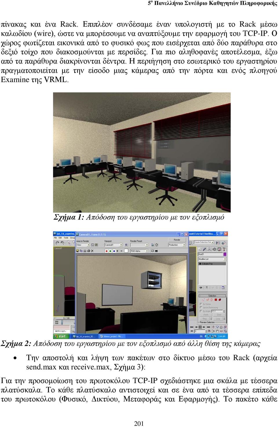 Η περιήγηση στο εσωτερικό του εργαστηρίου πραγματοποιείται με την είσοδο μιας κάμερας από την πόρτα και ενός πλοηγού Examine της VRML.