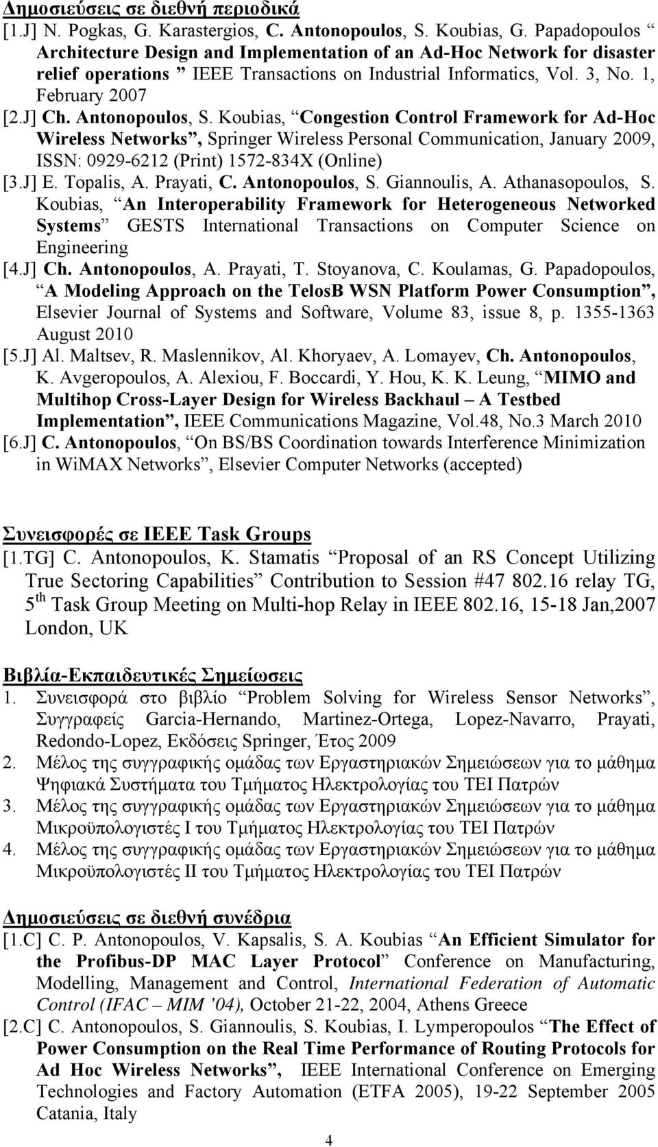 Antonopoulos, S. Koubias, Congestion Control Framework for Ad-Hoc Wireless Networks, Springer Wireless Personal Communication, January 2009, ISSN: 0929-6212 (Print) 1572-834X (Online) [3.J] E.