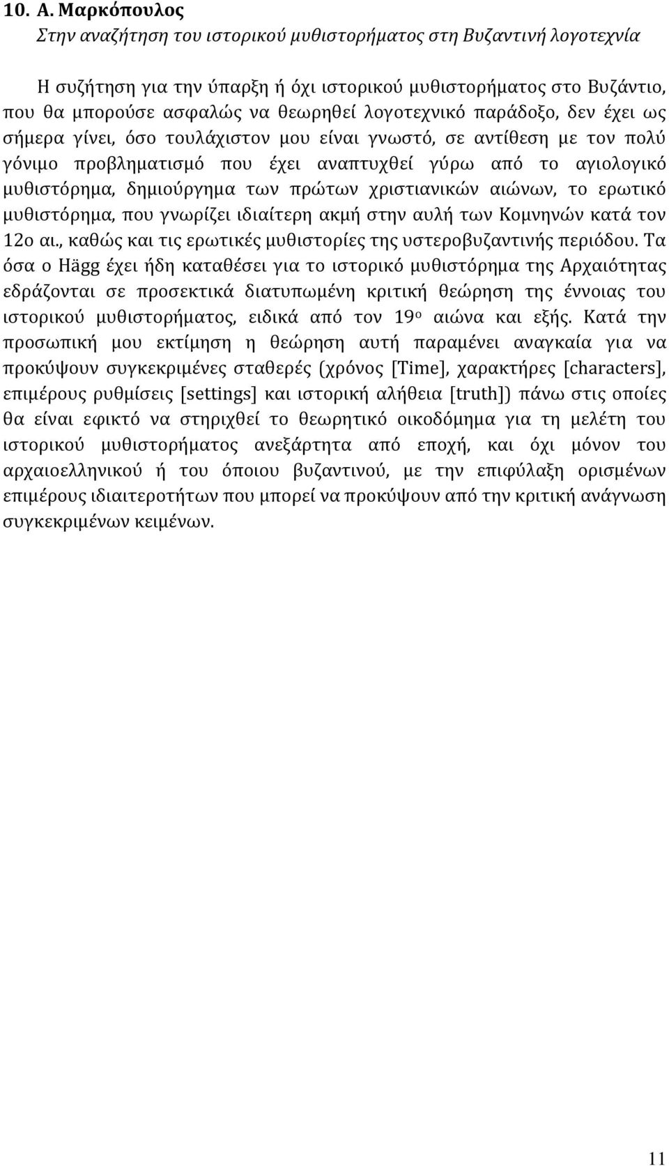 παράδοξο, δεν έχει ως σήμερα γίνει, όσο τουλάχιστον μου είναι γνωστό, σε αντίθεση με τον πολύ γόνιμο προβληματισμό που έχει αναπτυχθεί γύρω από το αγιολογικό μυθιστόρημα, δημιούργημα των πρώτων