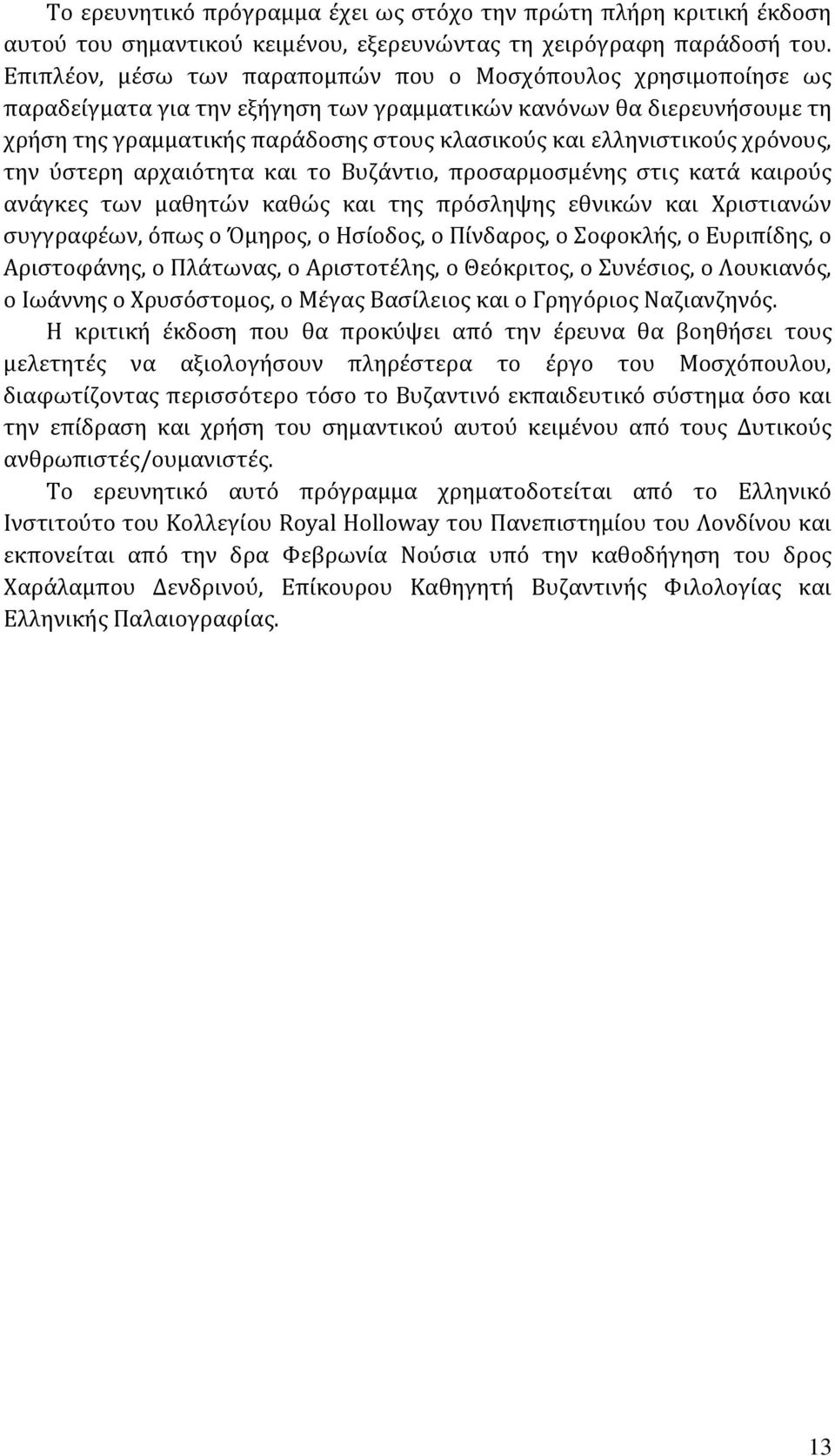 ελληνιστικούς χρόνους, την ύστερη αρχαιότητα και το Βυζάντιο, προσαρμοσμένης στις κατά καιρούς ανάγκες των μαθητών καθώς και της πρόσληψης εθνικών και Χριστιανών συγγραφέων, όπως ο Όμηρος, ο Ησίοδος,