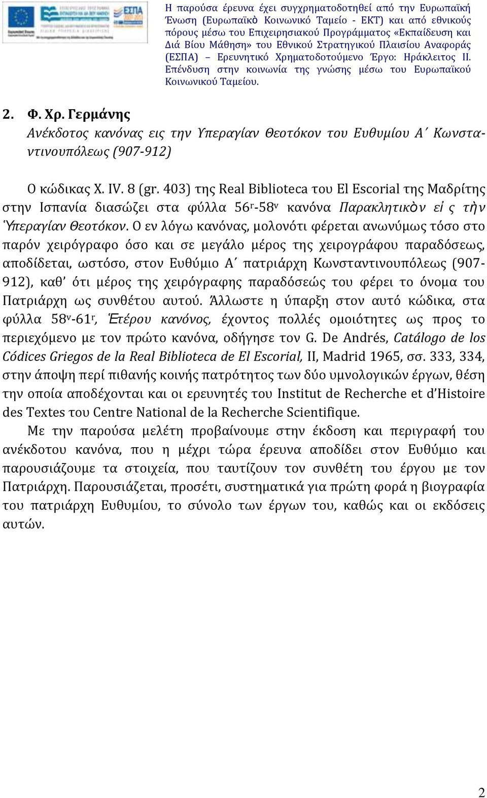 IV. 8 (gr. 403) της Real Biblioteca του El Escorial της Μαδρίτης στην Ισπανία διασώζει στα φύλλα 56 r -58 v κανόνα Παρακλητικὸν εἰ ς τὴν Ὑπεραγίαν Θεοτόκον.