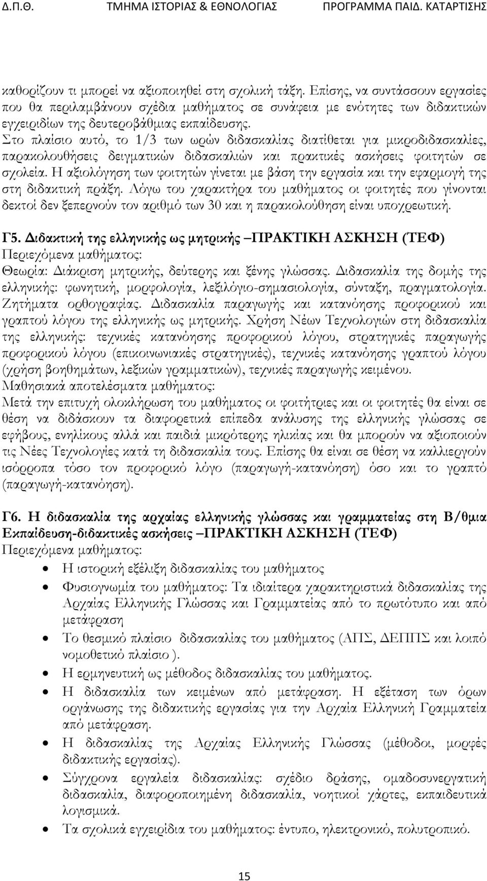 Στο πλαίσιο αυτό, το 1/3 των ωρών διδασκαλίας διατίθεται για μικροδιδασκαλίες, παρακολουθήσεις δειγματικών διδασκαλιών και πρακτικές ασκήσεις φοιτητών σε σχολεία.