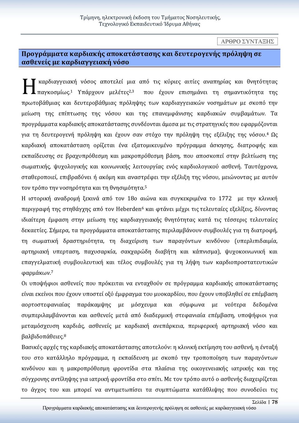 1 Υπάρχουν μελέτες 2,3 που έχουν επισημάνει τη σημαντικότητα της πρωτοβάθμιας και δευτεροβάθμιας πρόληψης των καρδιαγγειακών νοσημάτων με σκοπό την μείωση της επίπτωσης της νόσου και της