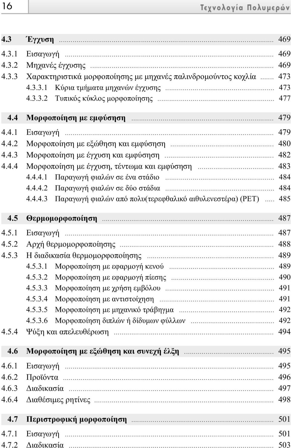 .. 482 4.4.4 Μορφοποίηση µε έγχυση, τέντωµα και εµφύσηση... 483 4.4.4.1 Παραγωγή φιαλών σε ένα στάδιο... 484 4.4.4.2 Παραγωγή φιαλών σε δύο στάδια... 484 4.4.4.3 Παραγωγή φιαλών από πολυ(τερεφθαλικό αιθυλενεστέρα) (ΡΕΤ).