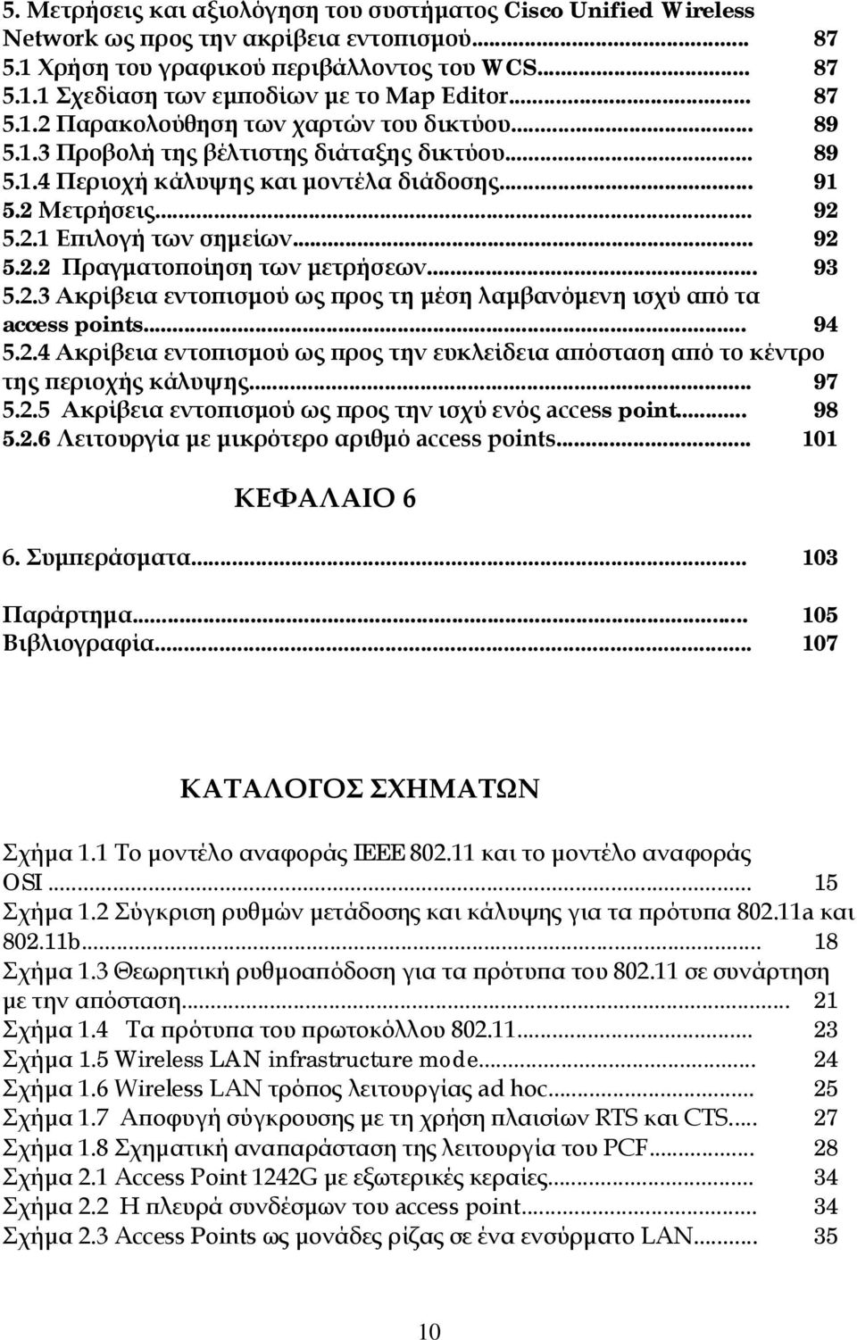 .. 92 5.2.2 Πραγματοποίηση των μετρήσεων... 93 5.2.3 Aκρίβεια εντοπισμού ως προς τη μέση λαμβανόμενη ισχύ από τα access points... 94 5.2.4 Ακρίβεια εντοπισμού ως προς την ευκλείδεια απόσταση από το κέντρο της περιοχής κάλυψης.