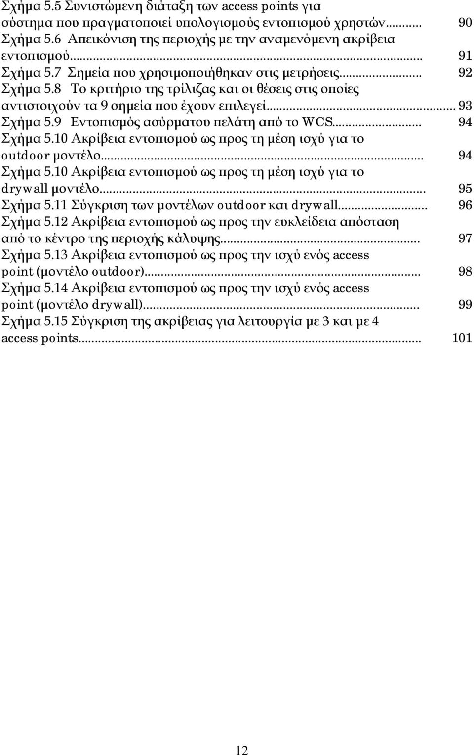 9 Εντοπισμός ασύρματου πελάτη από το WCS... 94 Σχήμα 5.10 Ακρίβεια εντοπισμού ως προς τη μέση ισχύ για το outdoor μοντέλο... 94 Σχήμα 5.10 Ακρίβεια εντοπισμού ως προς τη μέση ισχύ για το drywall μοντέλο.