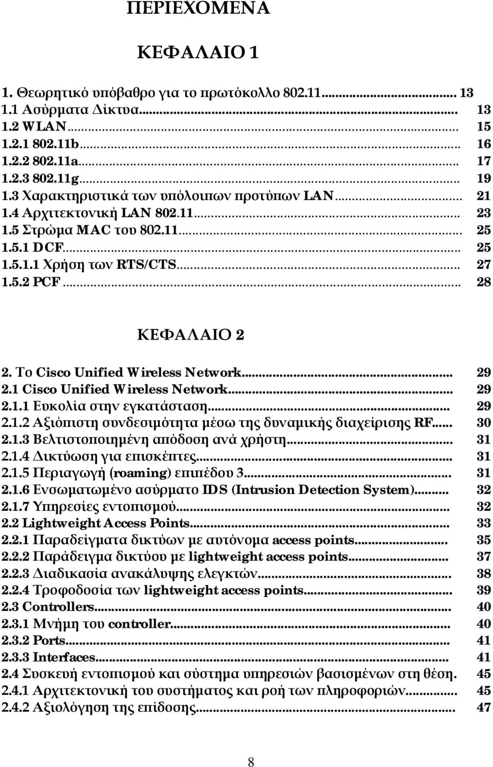 Το Cisco Unified Wireless Network... 29 2.1 Cisco Unified Wireless Network... 29 2.1.1 Ευκολία στην εγκατάσταση... 29 2.1.2 Αξιόπιστη συνδεσιμότητα μέσω της δυναμικής διαχείρισης RF... 30 2.1.3 Βελτιστοποιημένη απόδοση ανά χρήστη.