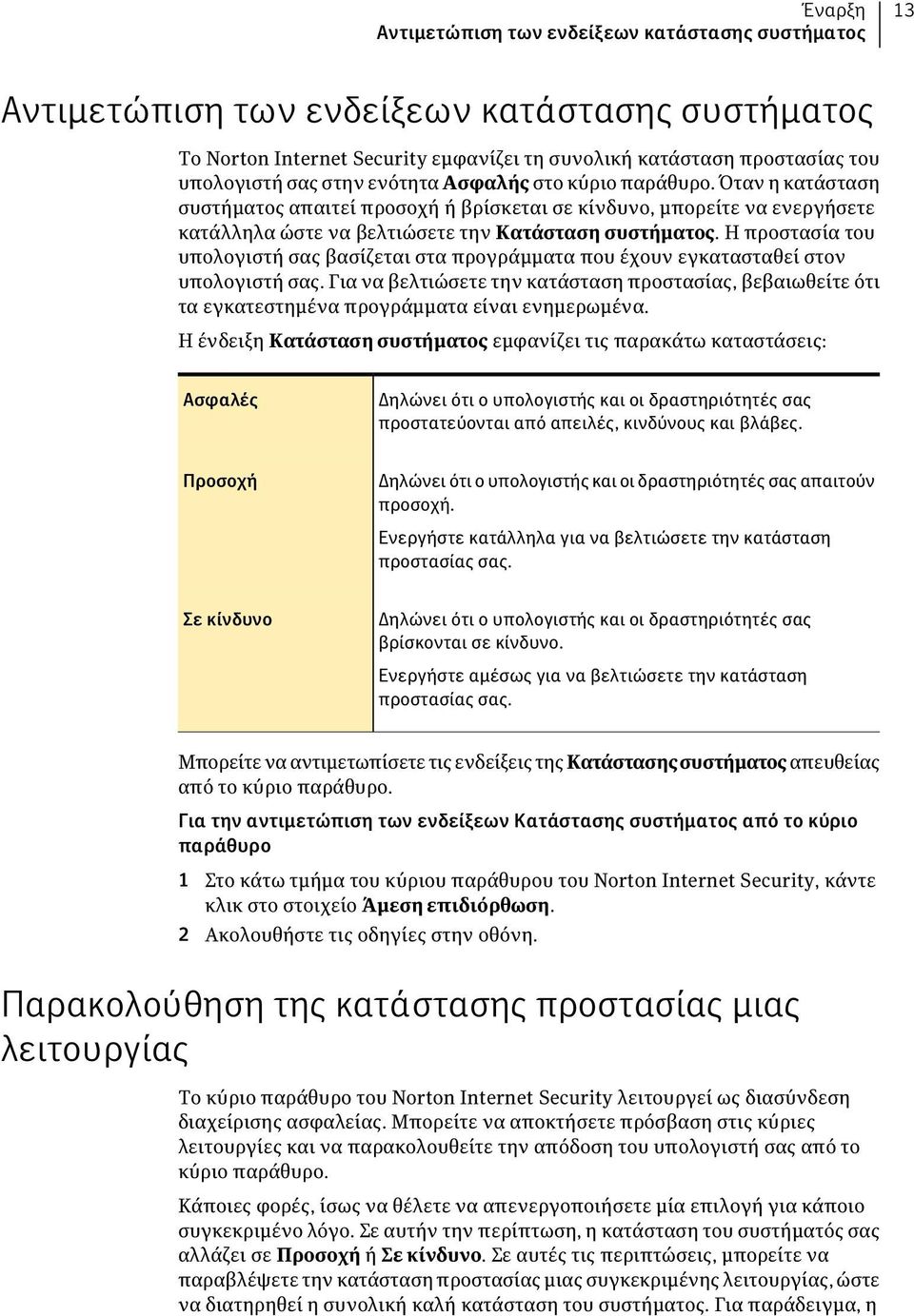 Η προστασία του υπολογιστή σας βασίζεται στα προγράμματα που έχουν εγκατασταθεί στον υπολογιστή σας.