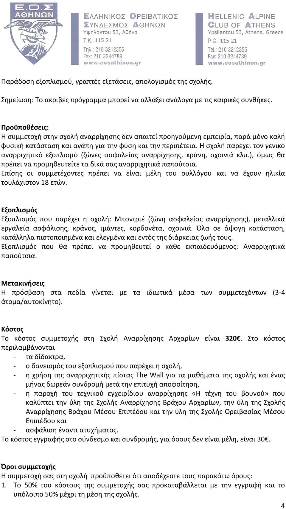 Η σχολή παρέχει τον γενικό αναρριχητικό εξοπλισμό (ζώνες ασφαλείας αναρρίχησης, κράνη, σχοινιά κλπ.), όμως θα πρέπει να προμηθευτείτε τα δικά σας αναρριχητικά παπούτσια.