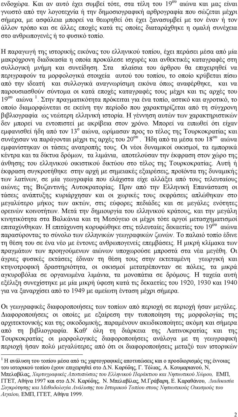 ξανασυμβεί με τον έναν ή τον άλλον τρόπο και σε άλλες εποχές κατά τις οποίες διαταράχθηκε η ομαλή συνέχεια στο ανθρωπογενές ή το φυσικό τοπίο.