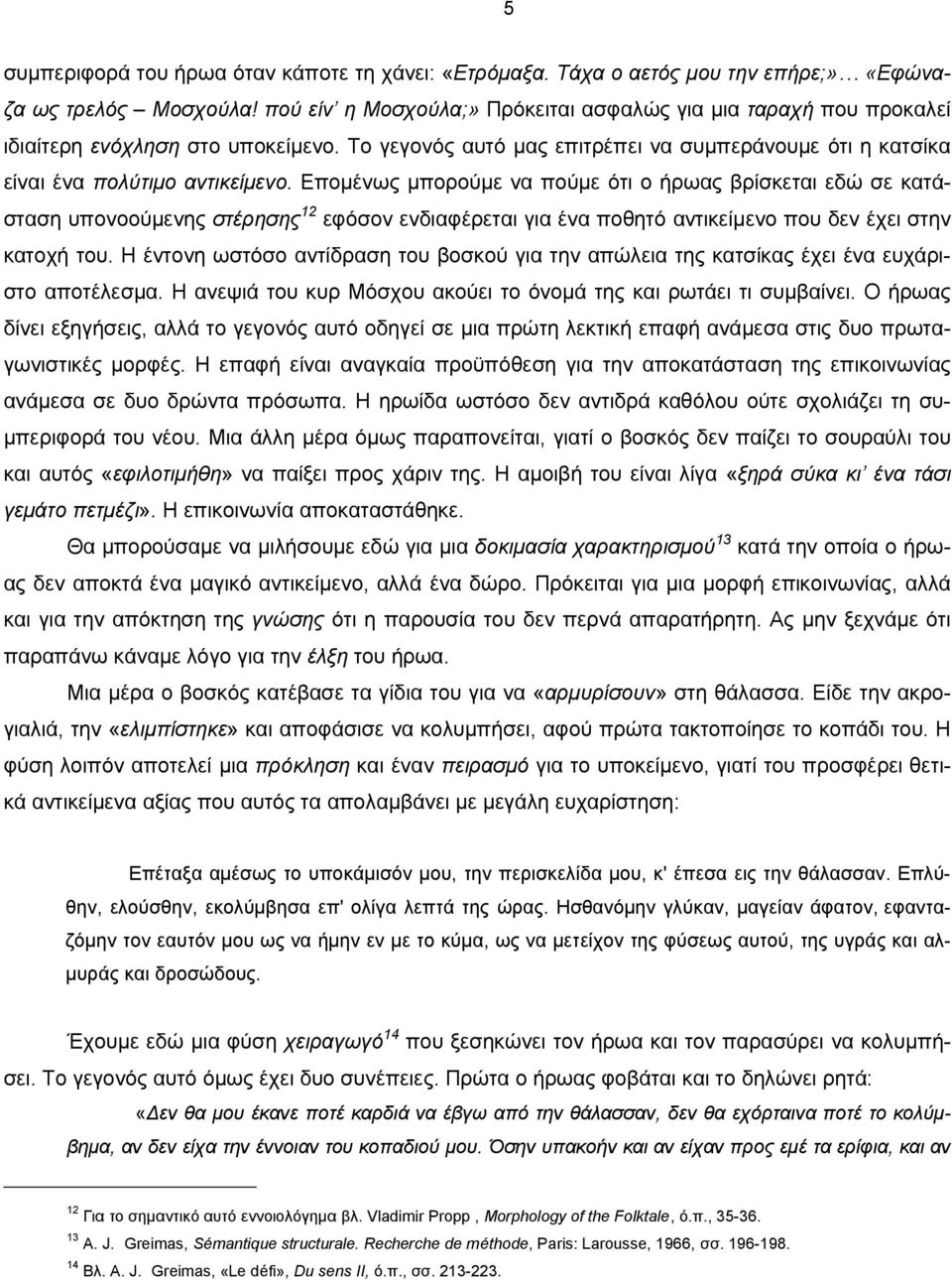 Επομένως μπορούμε να πούμε ότι ο ήρωας βρίσκεται εδώ σε κατάσταση υπονοούμενης στέρησης 12 εφόσον ενδιαφέρεται για ένα ποθητό αντικείμενο που δεν έχει στην κατοχή του.