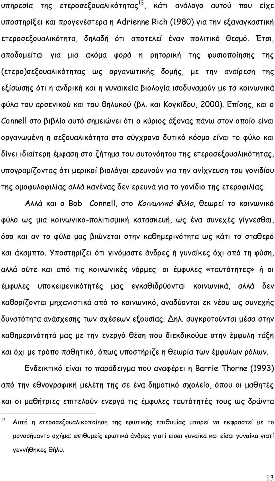 Έτσι, αποδοµείται για µια ακόµα φορά η ρητορική της φυσιοποίησης της (ετερο)σεξουαλικότητας ως οργανωτικής δοµής, µε την αναίρεση της εξίσωσης ότι η ανδρική και η γυναικεία βιολογία ισοδυναµούν µε τα