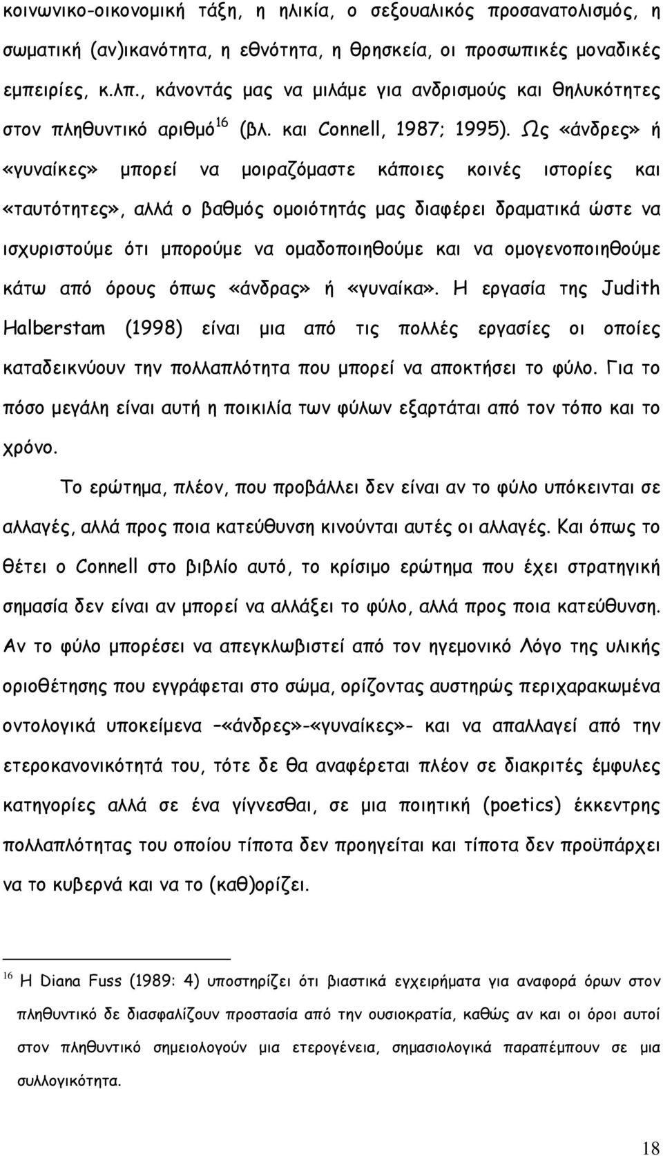 Ως «άνδρες» ή «γυναίκες» µπορεί να µοιραζόµαστε κάποιες κοινές ιστορίες και «ταυτότητες», αλλά ο βαθµός οµοιότητάς µας διαφέρει δραµατικά ώστε να ισχυριστούµε ότι µπορούµε να οµαδοποιηθούµε και να