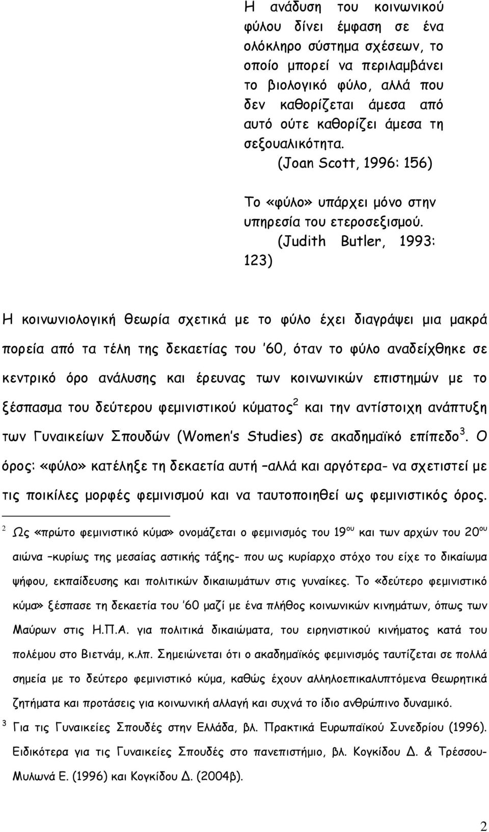 (Judith Butler, 1993: 123) Η κοινωνιολογική θεωρία σχετικά µε το φύλο έχει διαγράψει µια µακρά πορεία από τα τέλη της δεκαετίας του 60, όταν το φύλο αναδείχθηκε σε κεντρικό όρο ανάλυσης και έρευνας