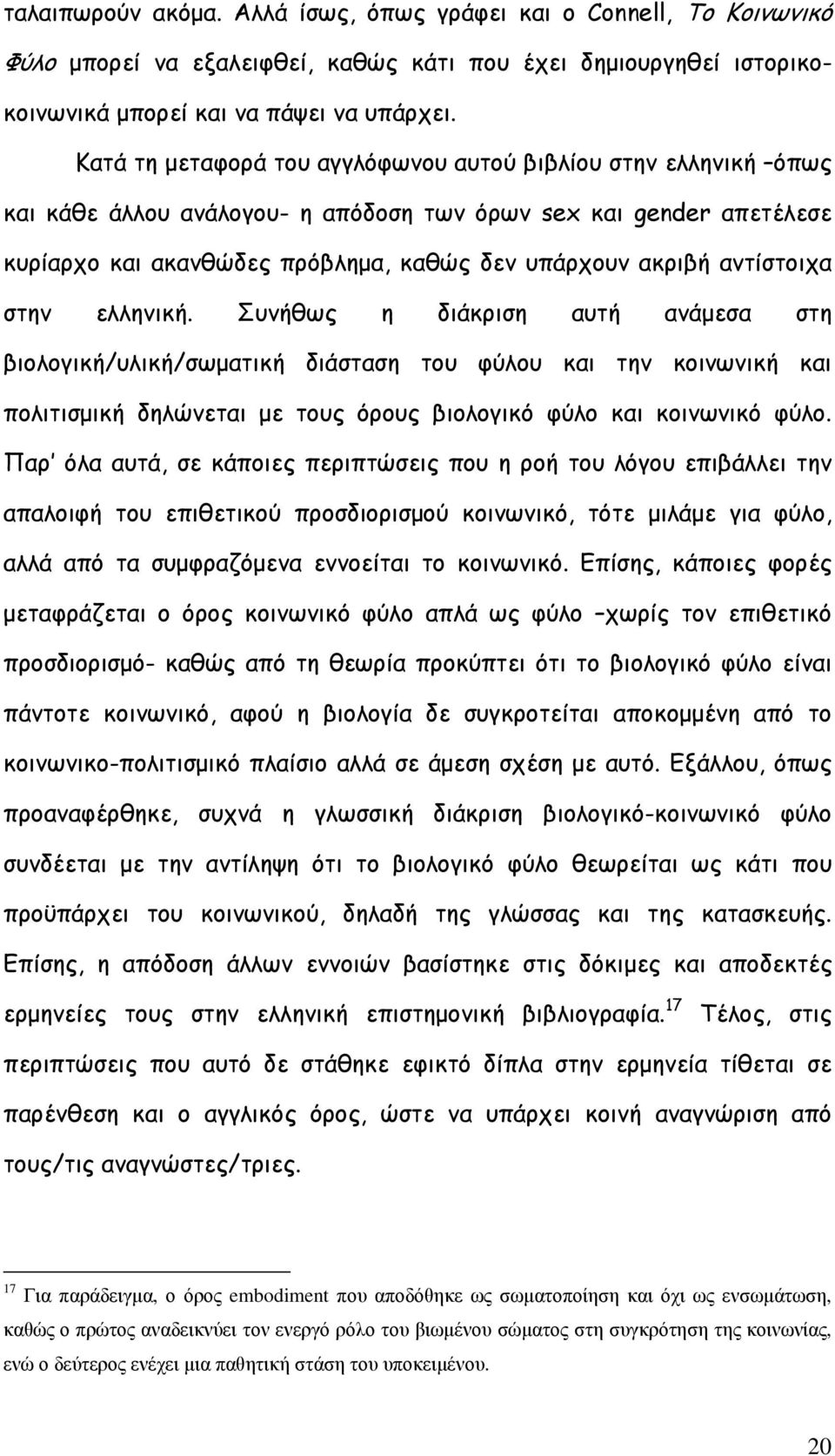 αντίστοιχα στην ελληνική. Συνήθως η διάκριση αυτή ανάµεσα στη βιολογική/υλική/σωµατική διάσταση του φύλου και την κοινωνική και πολιτισµική δηλώνεται µε τους όρους βιολογικό φύλο και κοινωνικό φύλο.