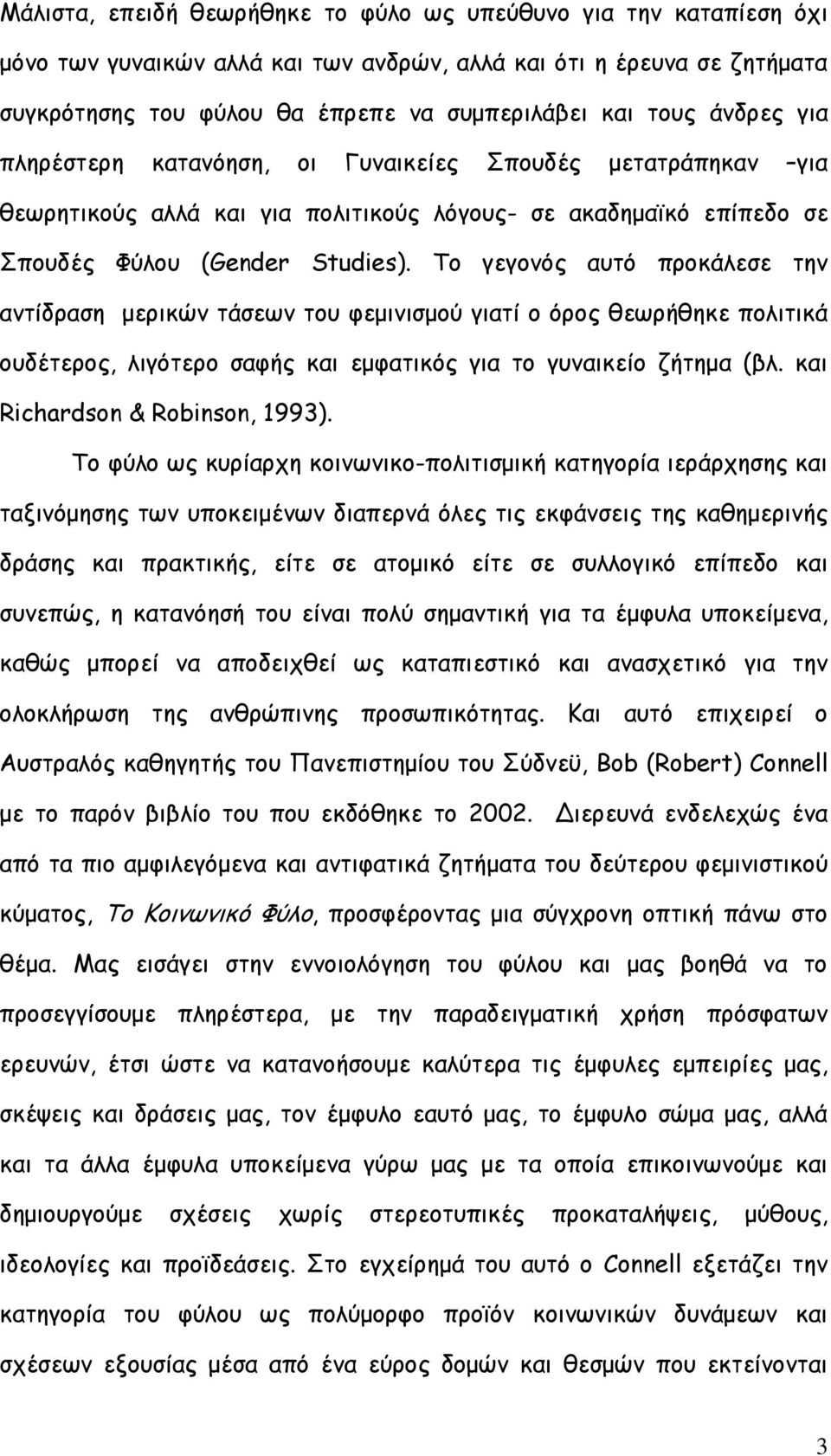 Το γεγονός αυτό προκάλεσε την αντίδραση µερικών τάσεων του φεµινισµού γιατί ο όρος θεωρήθηκε πολιτικά ουδέτερος, λιγότερο σαφής και εµφατικός για το γυναικείο ζήτηµα (βλ.