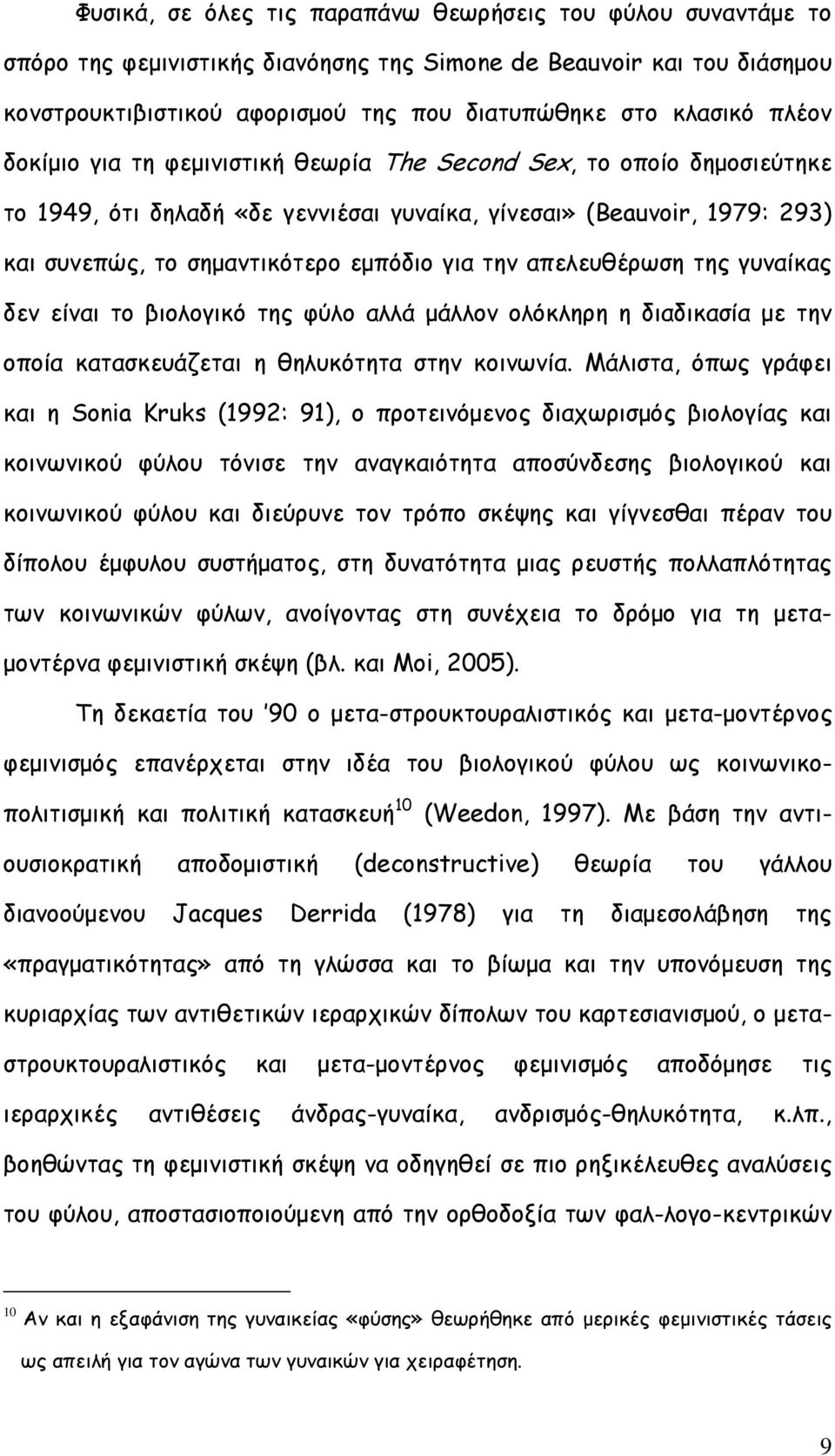 απελευθέρωση της γυναίκας δεν είναι το βιολογικό της φύλο αλλά µάλλον ολόκληρη η διαδικασία µε την οποία κατασκευάζεται η θηλυκότητα στην κοινωνία.