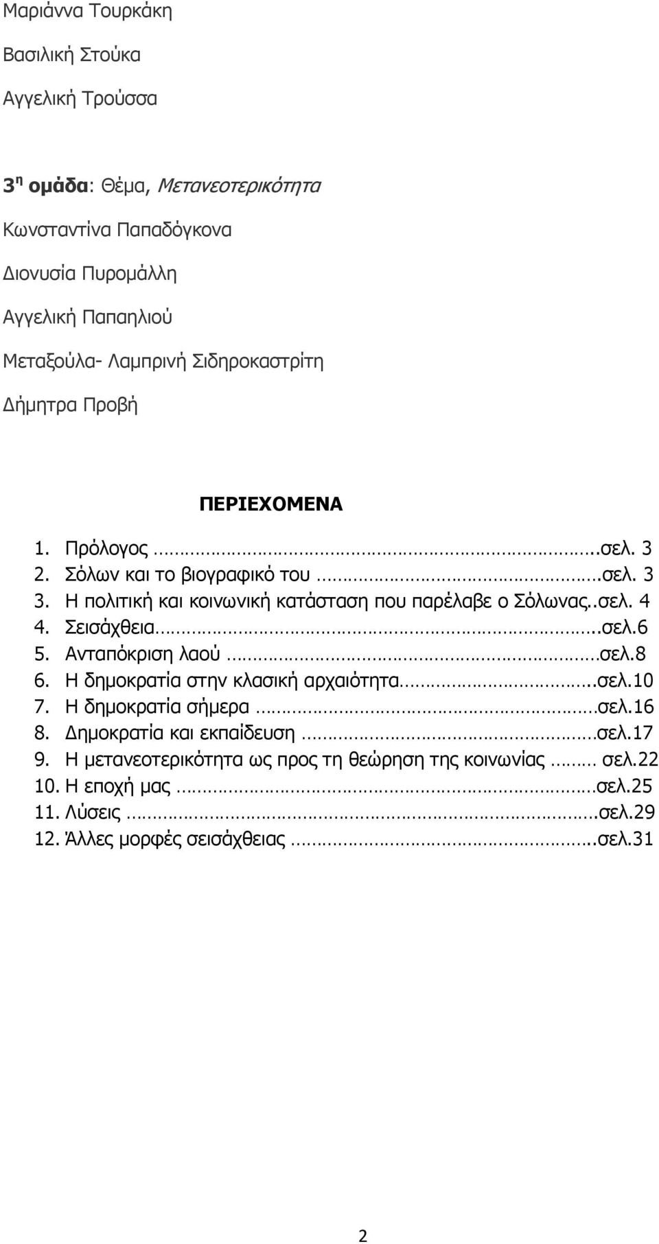 Η πολιτική και κοινωνική κατάσταση που παρέλαβε ο Σόλωνας..σελ. 4 4. Σεισάχθεια..σελ.6 5. Ανταπόκριση λαού σελ.8 6. Η δηµοκρατία στην κλασική αρχαιότητα..σελ.10 7.