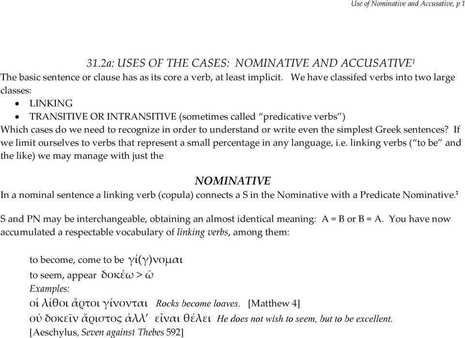 simplest Greek sentences? If we limit ourselves to verbs that represent a small percentage in any language, i.e. linking verbs ( to be and the like) we may manage with just the NOMINATIVE In a nominal sentence a linking verb (copula) connects a S in the Nominative with a Predicate Nominative.