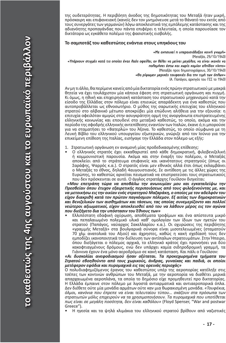 εμπόλεμης κατάστασης και της αδιανόητης προπαγάνδας που πάντα επιφέρει η τελευταία, η οποία παρουσίασε τον δικτάτορα ως εγκάθετο πολέμιο της φασιστικής εισβολής.