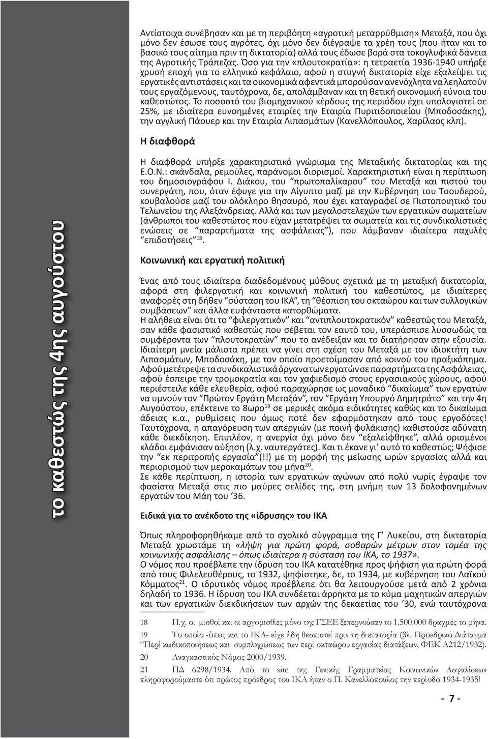 Όσο για την «πλουτοκρατία»: η τετραετία 1936-1940 υπήρξε χρυσή εποχή για το ελληνικό κεφάλαιο, αφού η στυγνή δικτατορία είχε εξαλείψει τις εργατικές αντιστάσεις και τα οικονομικά αφεντικά μπορούσαν