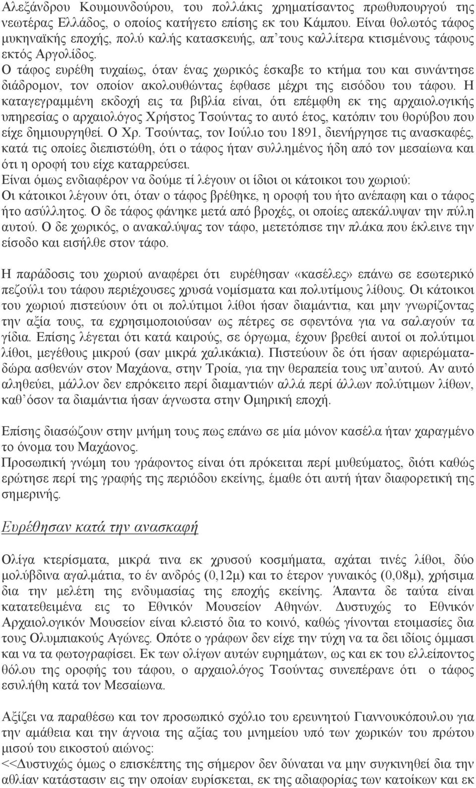 Ο τάφος ευρέθη τυχαίως, όταν ένας χωρικός έσκαβε το κτήµα του και συνάντησε διάδροµον, τον οποίον ακολουθώντας έφθασε µέχρι της εισόδου του τάφου.