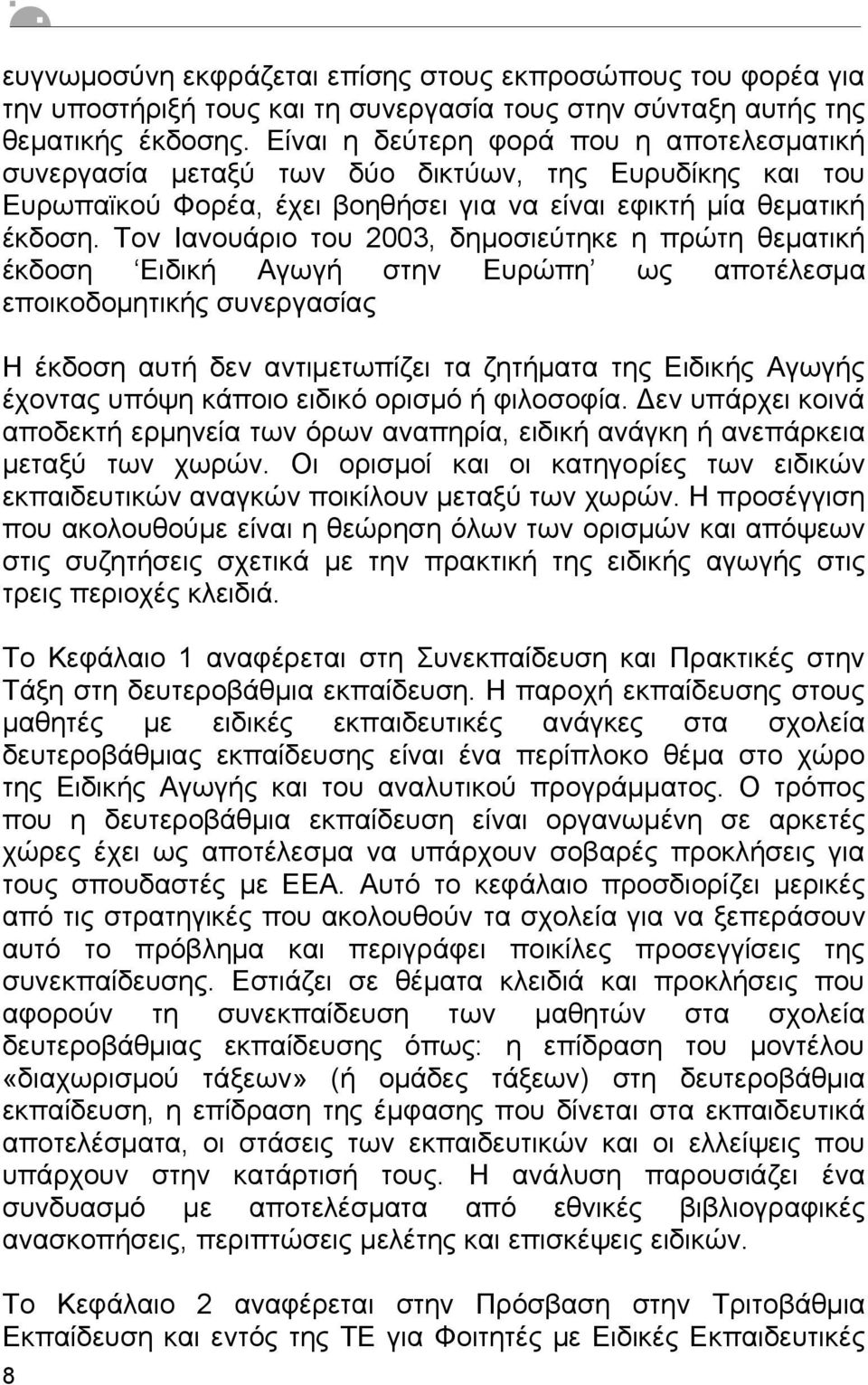 Τον Ιανουάριο του 2003, δηµοσιεύτηκε η πρώτη θεµατική έκδοση Ειδική Αγωγή στην Ευρώπη ως αποτέλεσµα εποικοδοµητικής συνεργασίας Η έκδοση αυτή δεν αντιµετωπίζει τα ζητήµατα της Ειδικής Αγωγής έχοντας