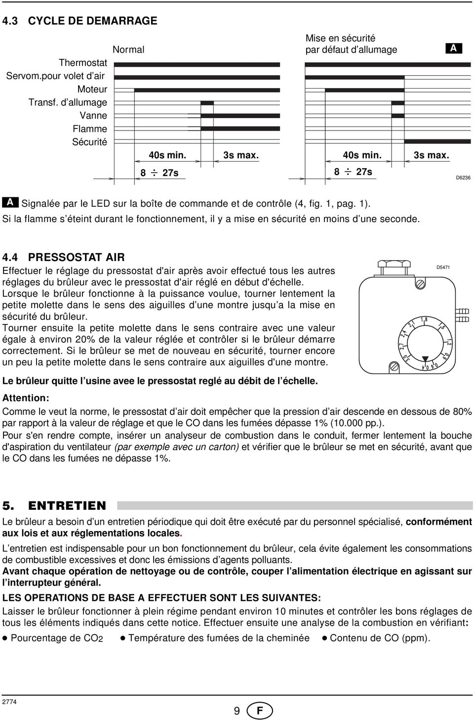 Si la flamme s éteint durant le fonctionnement, il y a mise en sécurité en moins d une seconde. 4.