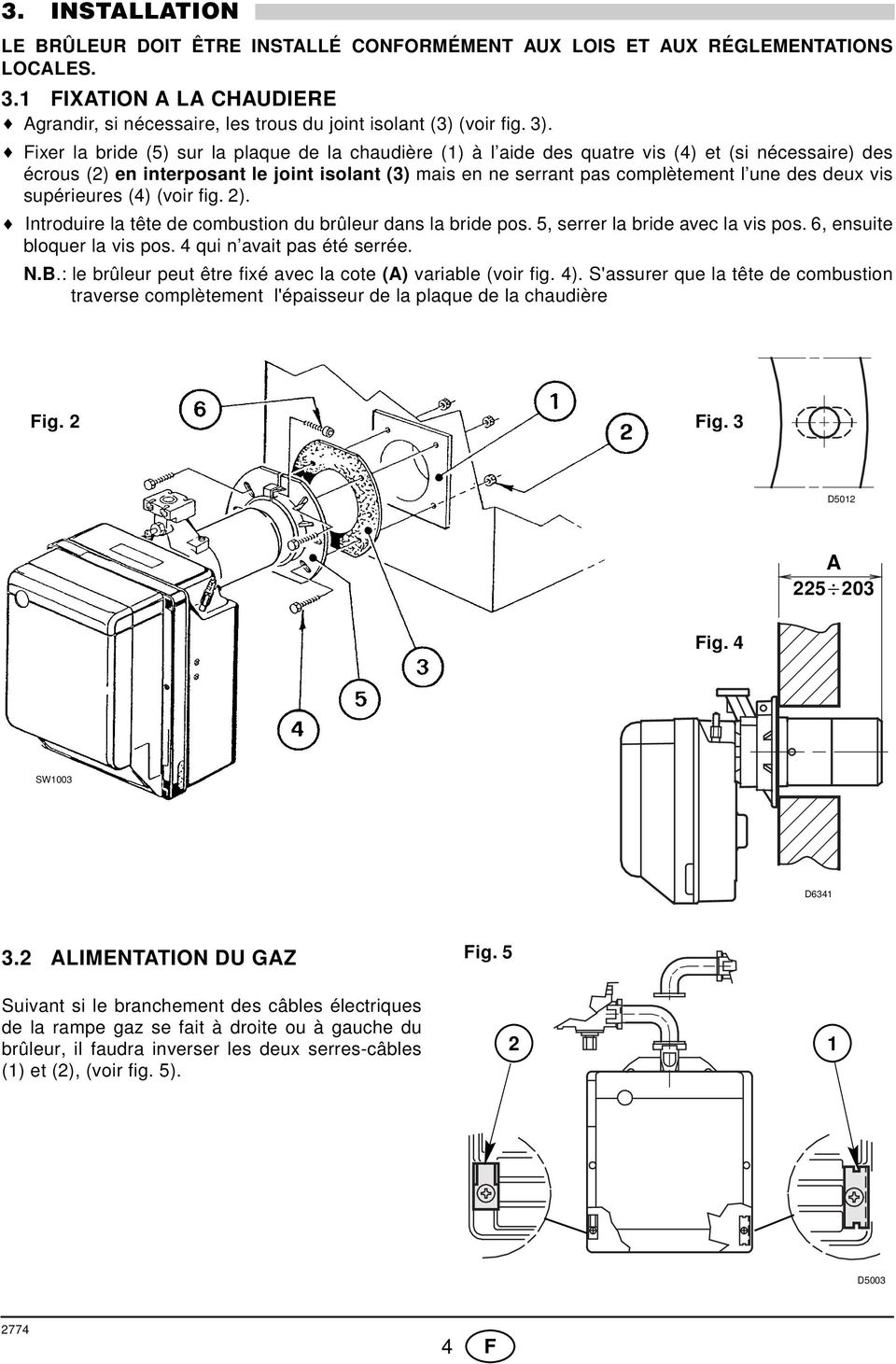 deux vis supérieures (4) (voir fig. 2). Introduire la tête de combustion du brûleur dans la bride pos. 5, serrer la bride avec la vis pos. 6, ensuite bloquer la vis pos. 4 qui n avait pas été serrée.