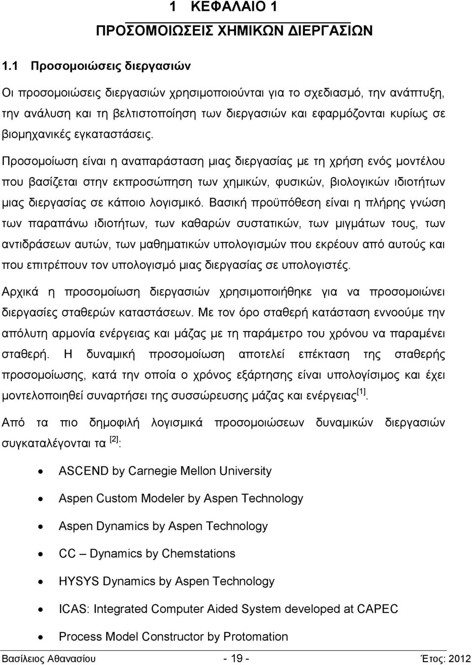 εγκαταστάσεις. Προσομοίωση είναι η αναπαράσταση μιας διεργασίας με τη χρήση ενός μοντέλου που βασίζεται στην εκπροσώπηση των χημικών, φυσικών, βιολογικών ιδιοτήτων μιας διεργασίας σε κάποιο λογισμικό.