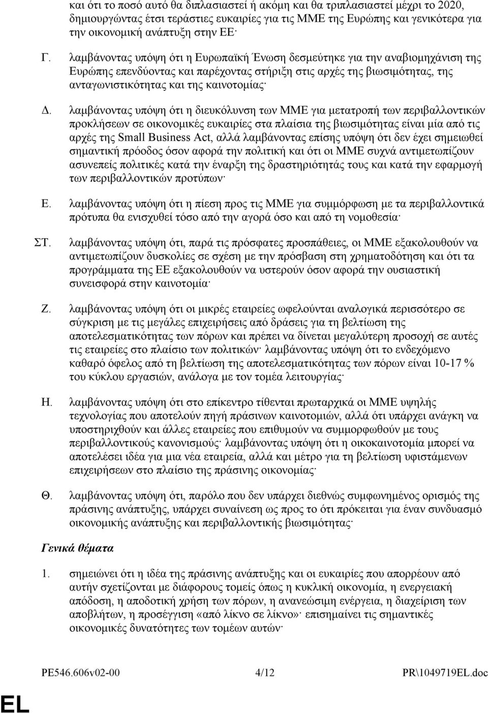 λαμβάνοντας υπόψη ότι η διευκόλυνση των ΜΜΕ για μετατροπή των περιβαλλοντικών προκλήσεων σε οικονομικές ευκαιρίες στα πλαίσια της βιωσιμότητας είναι μία από τις αρχές της Small Business Act, αλλά