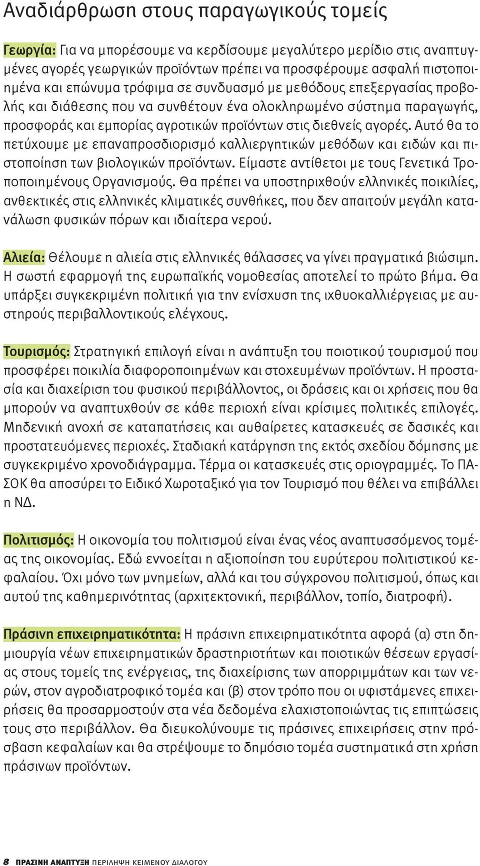 Αυτό θα το πετύχουμε με επαναπροσδιορισμό καλλιεργητικών μεθόδων και ειδών και πιστοποίηση των βιολογικών προϊόντων. Είμαστε αντίθετοι με τους Γενετικά Τροποποιημένους Οργανισμούς.