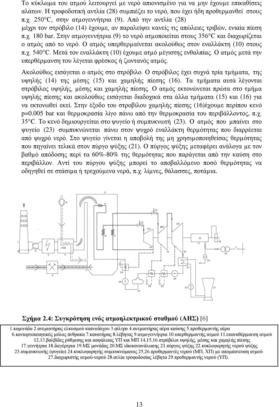 Στην ατµογεννήτρια (9) το νερό ατµοποιείται στους 356 C και διαχωρίζεται ο ατµός από το νερό. Ο ατµός υπερθερµαίνεται ακολούθως στον εναλλάκτη (10) στους π.χ. 540 C.