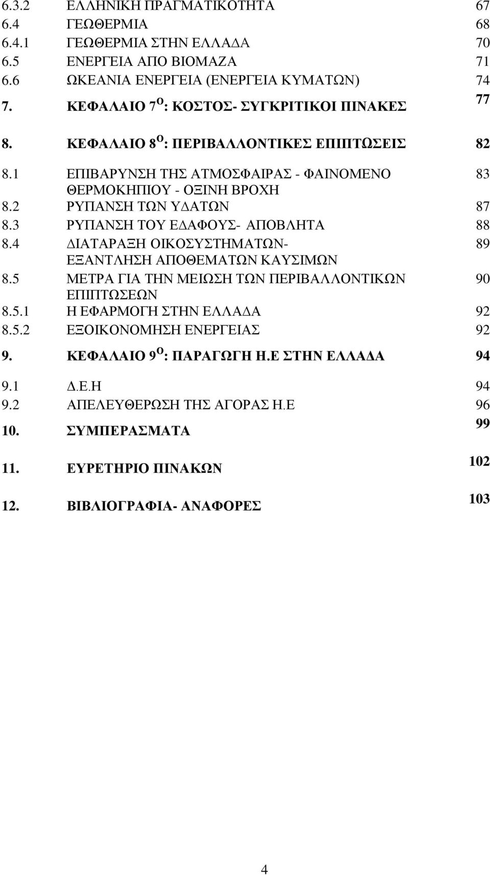 2 ΡΥΠΑΝΣΗ ΤΩΝ Υ ΑΤΩΝ 87 8.3 ΡΥΠΑΝΣΗ ΤΟΥ Ε ΑΦΟΥΣ- ΑΠΟΒΛΗΤΑ 88 8.4 ΙΑΤΑΡΑΞΗ ΟΙΚΟΣΥΣΤΗΜΑΤΩΝ- 89 ΕΞΑΝΤΛΗΣΗ ΑΠΟΘΕΜΑΤΩΝ ΚΑΥΣΙΜΩΝ 8.5 ΜΕΤΡΑ ΓΙΑ ΤΗΝ ΜΕΙΩΣΗ ΤΩΝ ΠΕΡΙΒΑΛΛΟΝΤΙΚΩΝ 90 ΕΠΙΠΤΩΣΕΩΝ 8.5.1 Η ΕΦΑΡΜΟΓΗ ΣΤΗΝ ΕΛΛΑ Α 92 8.