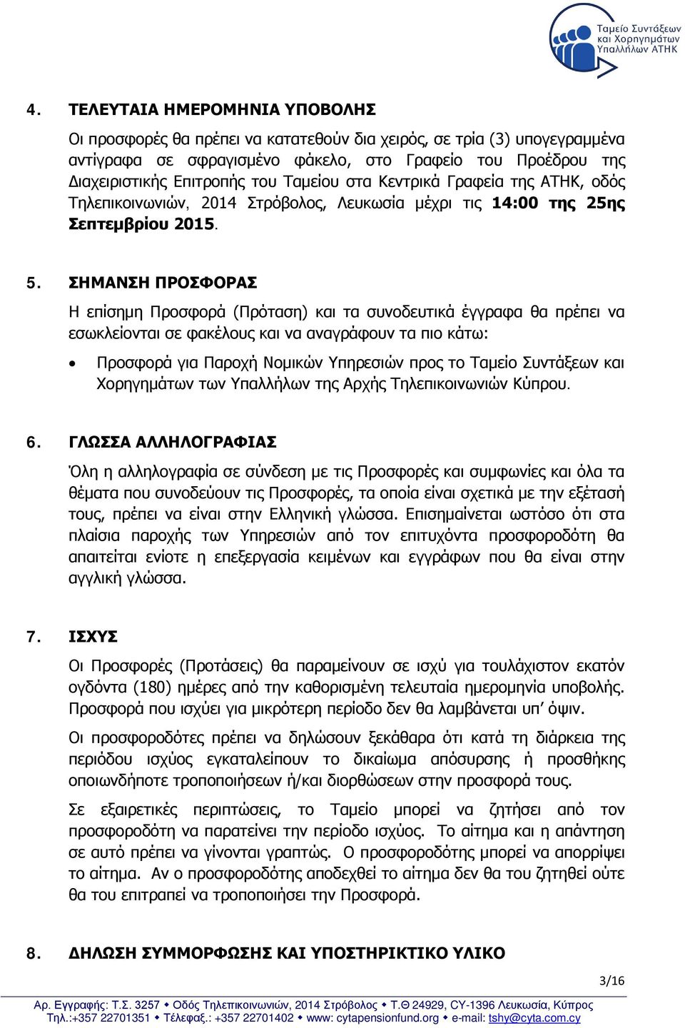 ΣΗΜΑΝΣΗ ΠΡΟΣΦΟΡΑΣ Η επίσημη Προσφορά (Πρόταση) και τα συνοδευτικά έγγραφα θα πρέπει να εσωκλείονται σε φακέλους και να αναγράφουν τα πιο κάτω: Προσφορά για Παροχή Νομικών Υπηρεσιών προς το Ταμείο