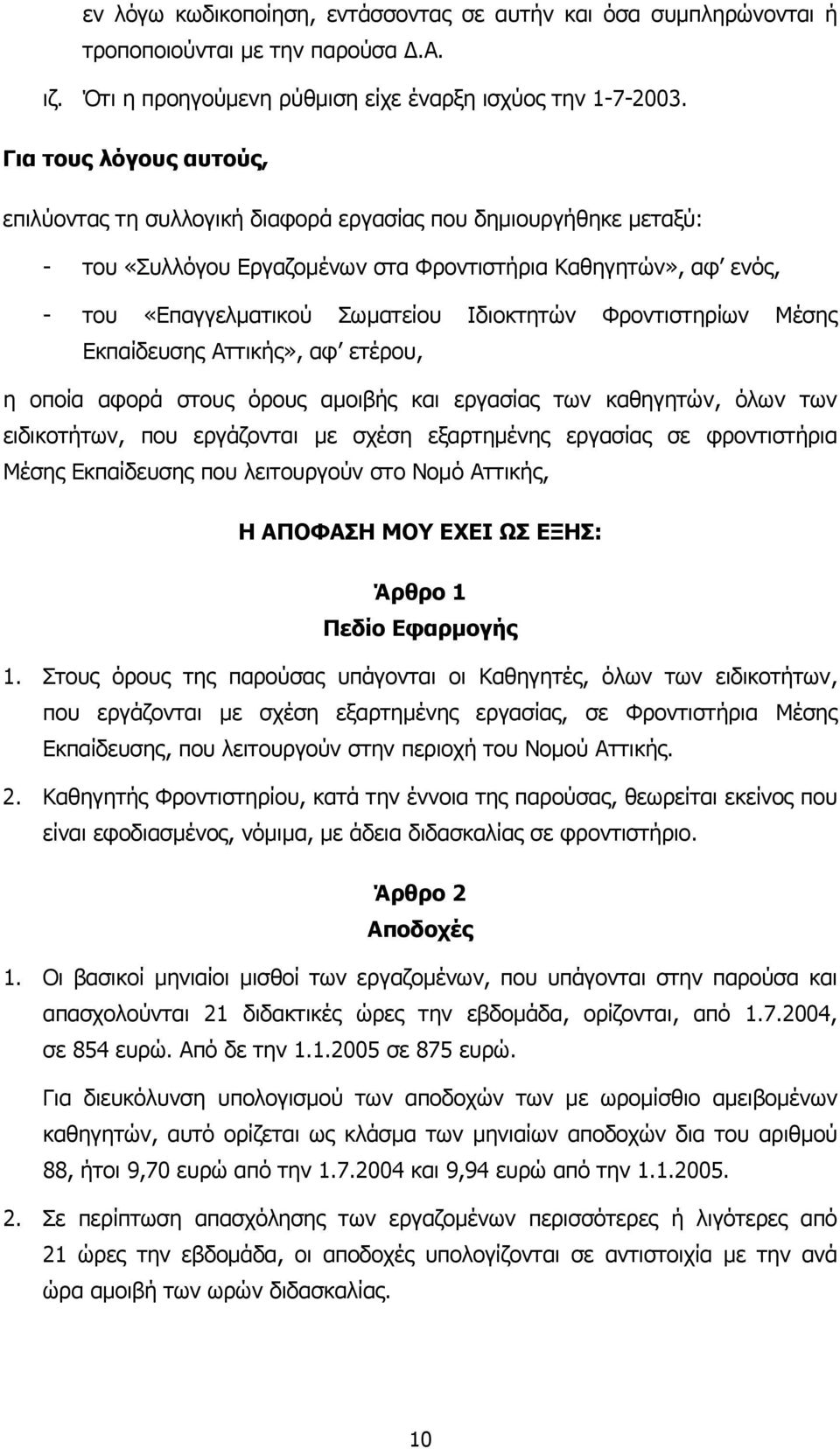 Φροντιστηρίων Μέσης Εκπαίδευσης Αττικής», αφ ετέρου, η οποία αφορά στους όρους αµοιβής και εργασίας των καθηγητών, όλων των ειδικοτήτων, που εργάζονται µε σχέση εξαρτηµένης εργασίας σε φροντιστήρια