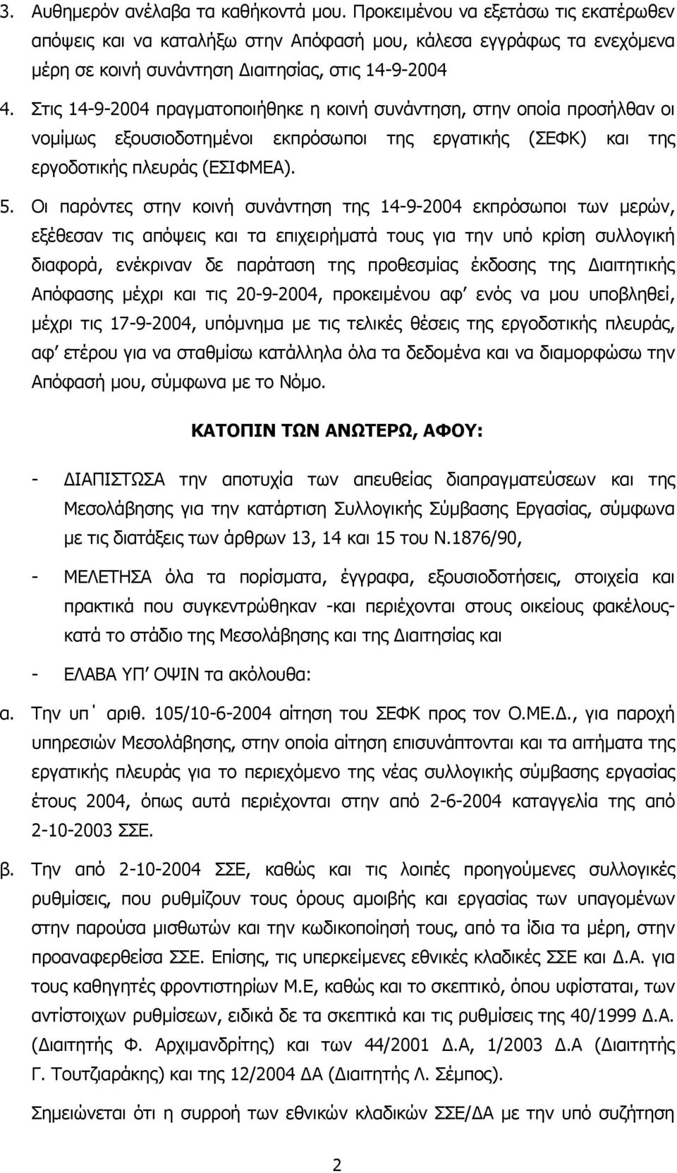 Οι παρόντες στην κοινή συνάντηση της 14-9-2004 εκπρόσωποι των µερών, εξέθεσαν τις απόψεις και τα επιχειρήµατά τους για την υπό κρίση συλλογική διαφορά, ενέκριναν δε παράταση της προθεσµίας έκδοσης