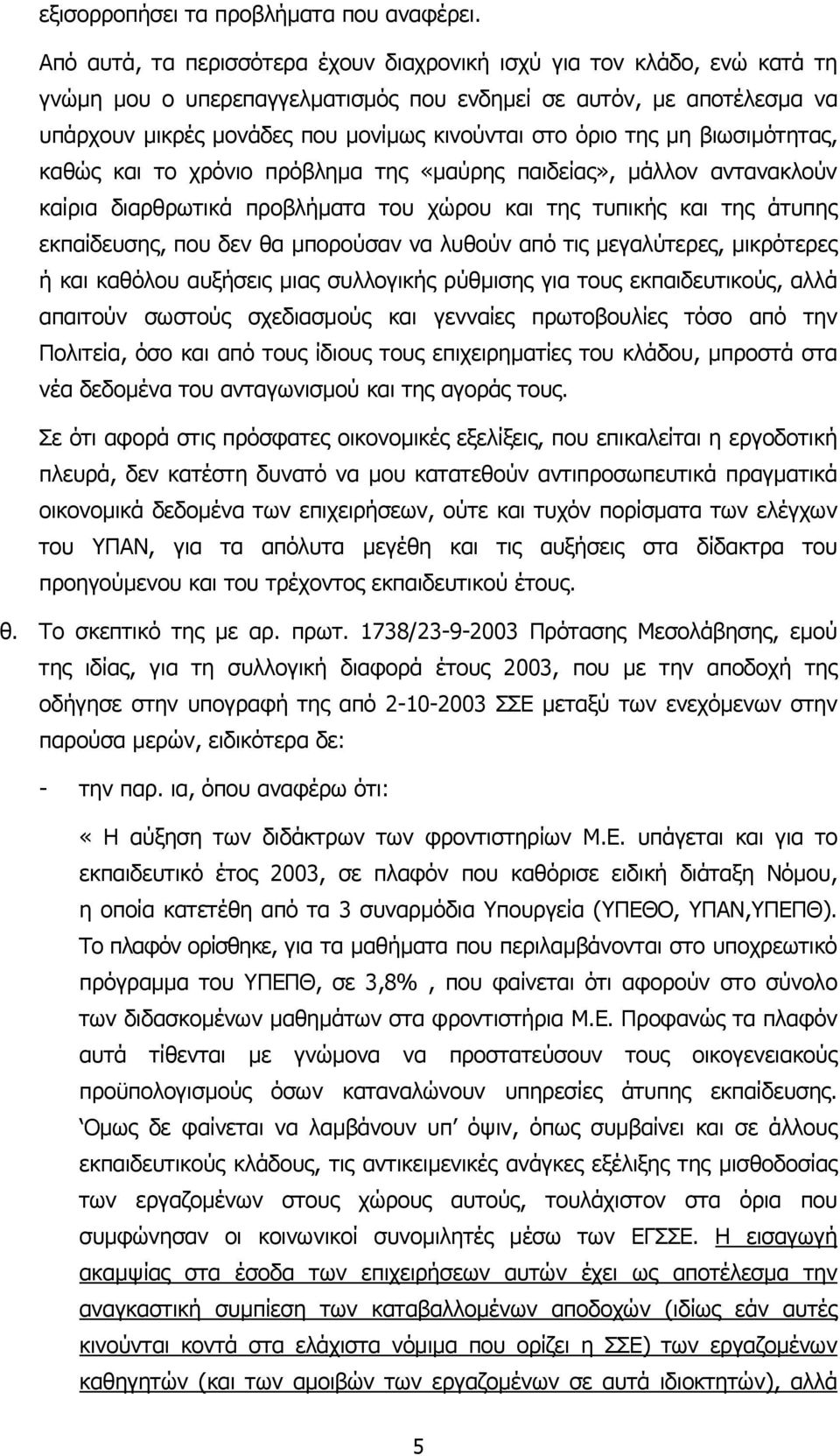 της µη βιωσιµότητας, καθώς και το χρόνιο πρόβληµα της «µαύρης παιδείας», µάλλον αντανακλούν καίρια διαρθρωτικά προβλήµατα του χώρου και της τυπικής και της άτυπης εκπαίδευσης, που δεν θα µπορούσαν να